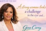 Quote of the Day by Gina Carey: ‘A strong woman looks a challenge in the eye and…’