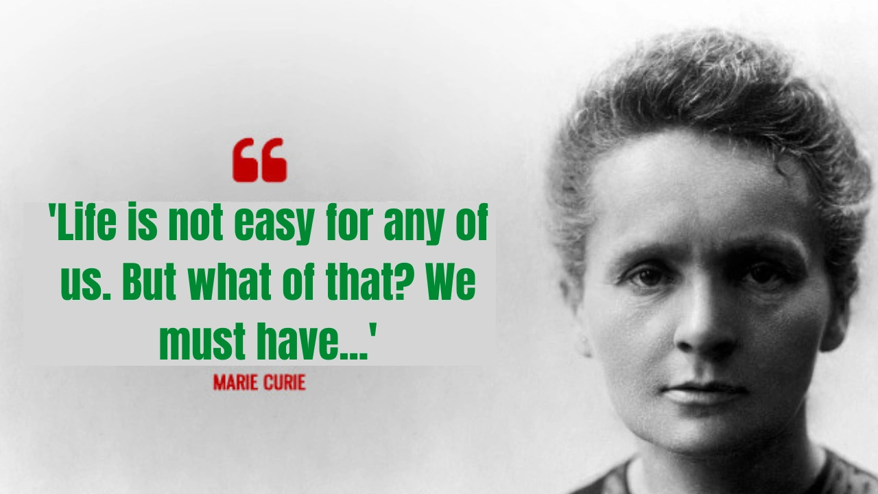 Quote of the day by Marie Curie: 'Life is not easy for any of us. But what of that? We must have...'