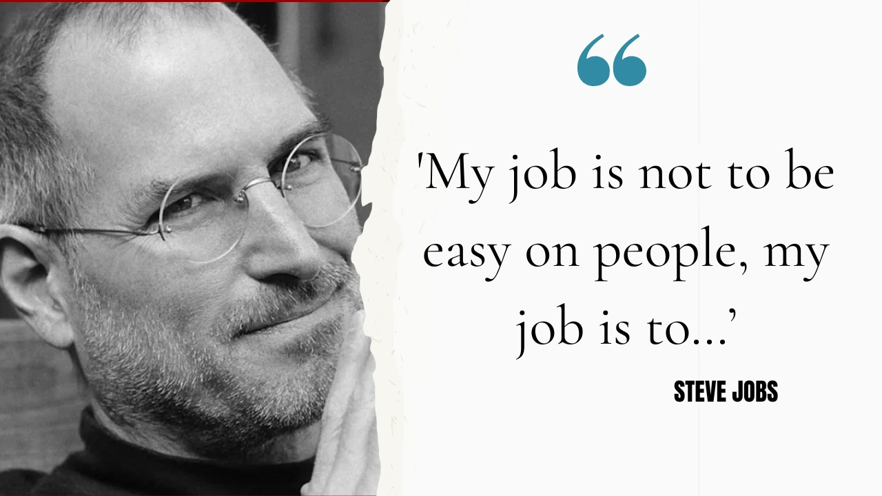 Quote of the day by Steve Jobs: 'My job is not to be easy on people, my job is to…’